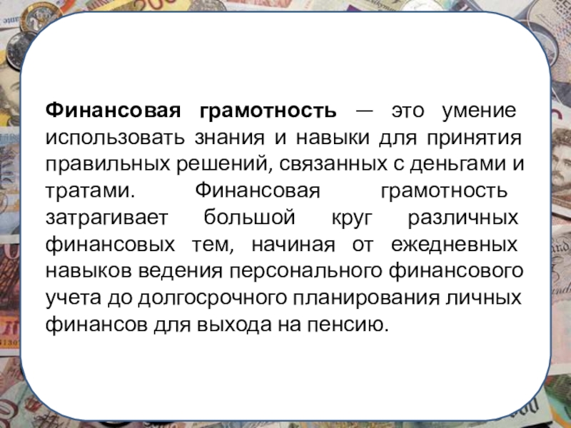Презентация на тему Финансовая грамотность — это умение использовать знания и Финансовая грамотность — это умение использовать знания и навыки для принятия правильных решений, связанных с деньгами и