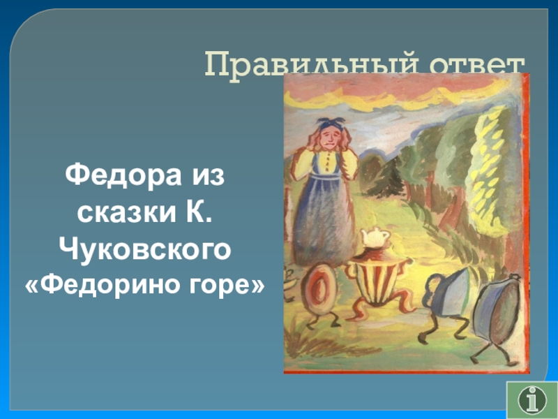 Своя игра сказки на тему Математика Правильный ответФедора из сказки К.Чуковского «Федорино горе» Правильный ответФедора из сказки К.Чуковского «Федорино горе»