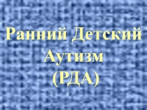 Ранний детский аутизм (РДА)