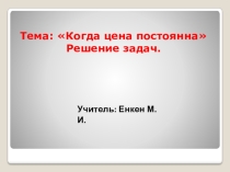 Презентация по математике на тему  Когда цена постоянна. Решение задач.