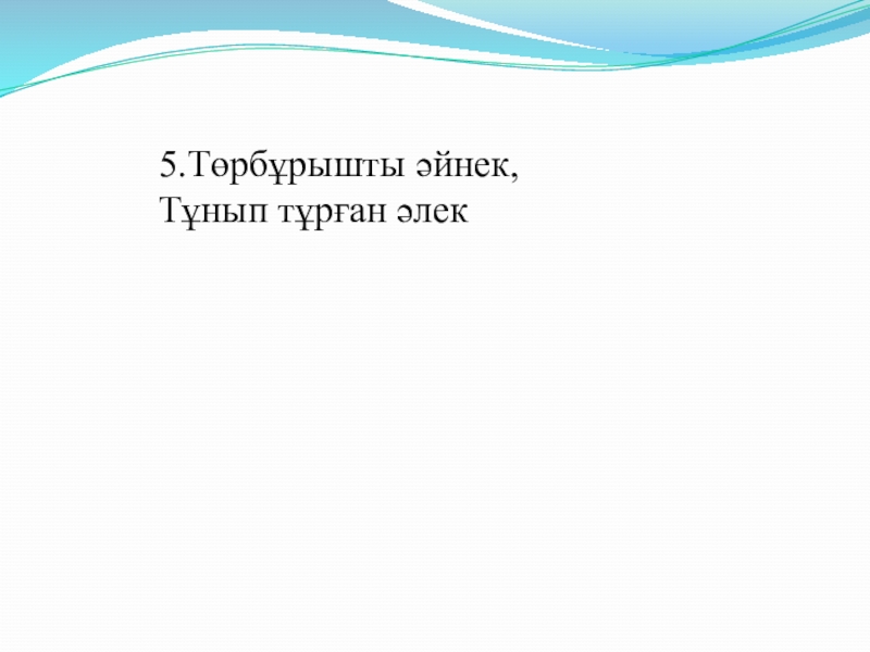 Презентация по информатики (3 класс) 5.Төрбұрышты әйнек, Тұнып тұрған әлек 5.Төрбұрышты әйнек, Тұнып тұрған әлек