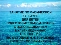 Презентация Занятие по физической культуре для детей подготовительной группы с использованием мультимедийных технологий. (по методике Н.Н. Ефименко, в стиле полный круг)