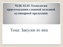 Презентация по МДК 02.01 Технология приготовления сложной холодной кулинарной продукции по теме:  Закуски из яиц