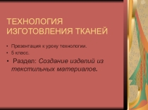Презентация к уроку технологии. 5 класс. Раздел: Создание изделий из текстильных материалов.