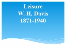Презентация по английскому языку W. H. Davis Leisure (к темам Природа. Экология)