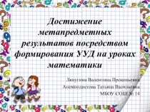 Презентация Достижение метапредметных результатов посредством формирования УУД на уроках математики