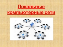 Презентация по информатике на тему Локальные компьютерные сети (7 класс)
