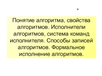Презентация Понятие алгоритма, свойства алгоритмов. Исполнители алгоритмов, система команд исполнителя. Способы записей алгоритмов. Формальное исполнение алгоритмов.
