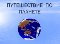 Презентация по окружающему миру Путешествие по планете