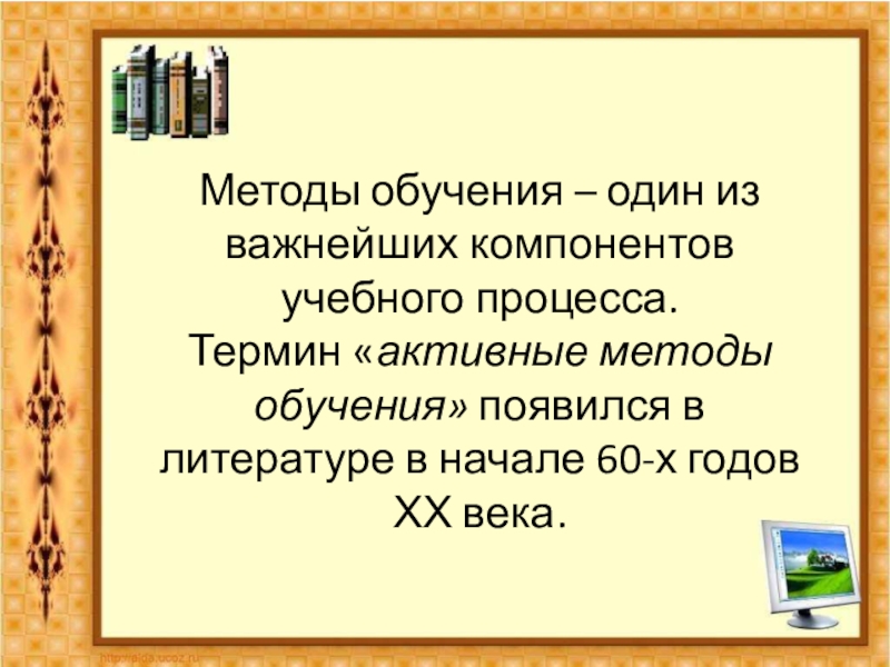 Презентация по английскому языку на тему Активные и интерактивные методы обучения Методы обучения – один из важнейших компонентов учебного процесса. Термин «активные Методы обучения – один из важнейших компонентов учебного процесса. Термин «активные методы обучения» появился в литературе в