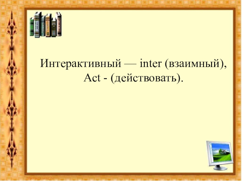 Презентация по английскому языку на тему Активные и интерактивные методы обучения Интерактивный — inter (взаимный), Act - (действовать). Интерактивный — inter (взаимный), Act - (действовать).