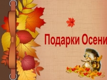 Презентация к занятию по ознакомлению с окружающим на тему Подарки Осени (для детей 4-5 лет)