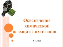Презентация по ОБЖ на тему Обеспечение химической защиты населения (8 класс)