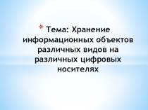 Презентация к уроку на тему :Хранение информационных объектов различных видов на различных цифровых носителях