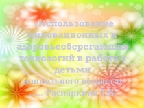 Презентация Использование инновационных и здоровьесберегающих технологий в работе с детьми дошкольного возраста