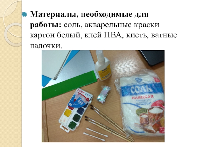 РОДИТЕЛЬСКИЙ ЧАС НОВЫЙ ГОД У ВОРОТ: Снежинки - нетрадиционная техника рисования с использованием клея и соли Материалы, необходимые для работы: соль, акварельные краски картон белый, клей ПВА, кисть, ватные палочки. Материалы, необходимые для работы: соль, акварельные краски картон белый, клей ПВА, кисть, ватные палочки.