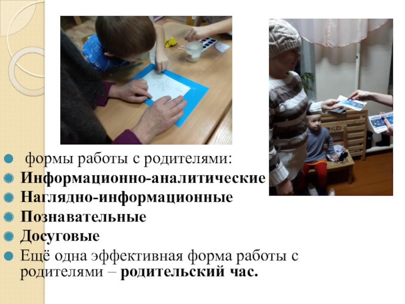 РОДИТЕЛЬСКИЙ ЧАС НОВЫЙ ГОД У ВОРОТ: Снежинки - нетрадиционная техника рисования с использованием клея и соли формы работы с родителями:Информационно-аналитическиеНаглядно-информационныеПознавательныеДосуговыеЕщё одна эффективная форма работы с родителями – родительский час. формы работы с родителями:Информационно-аналитическиеНаглядно-информационныеПознавательныеДосуговыеЕщё одна эффективная форма работы с родителями – родительский час.
