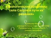 ПрезентацияЭкологические проблемы села Сахули и пути их решения