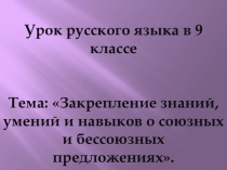 Презентация по русскому языку на тему Закрепление знаний, умений и навыков о союзных и бессоюзных предложениях (9 класс)
