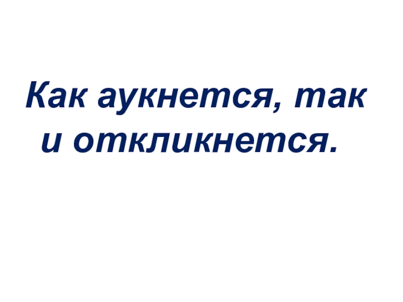 Как аукнется так и откликнется ситуация