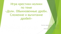 Презентация по математике Игра крестики-нолики Доли. Обыкновенные дроби. Сложение и вычитание дробей (5 класс)