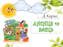 Презентація Даніїл Хармс Лисиця та Заєць