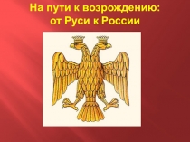 Презентация На пути к возрождению: от Руси к России