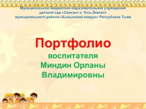 Интернет-портфолио воспитателя МБДОУ детского сада Салгал с. Усть-Элегест МР Кызылский кожуун Республики Тыва Миндин Орланы Владимировны