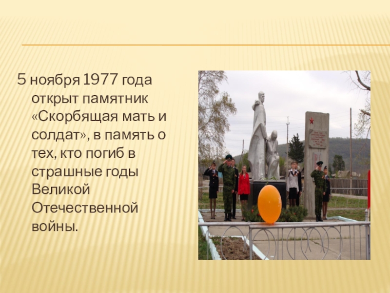 Презентация исследовательской деятельности по краеведению 5 ноября 1977 года открыт памятник «Скорбящая мать и солдат», в 5 ноября 1977 года открыт памятник «Скорбящая мать и солдат», в память о тех, кто погиб в