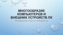 Презентация по информатике на тему Многообразие компьютеров и внешних устройств ПК (1 курс СПО)