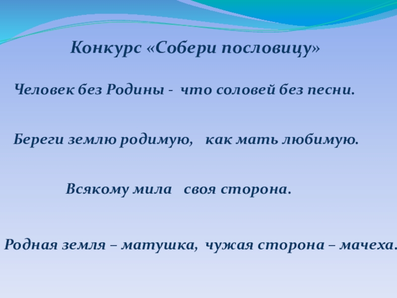 Окружающий мир урок презентация Конкурс «Собери пословицу»Человек без Родины -что соловей без песни.Береги землю родимую,как Конкурс «Собери пословицу»Человек без Родины -что соловей без песни.Береги землю родимую,как мать любимую.Всякому миласвоя сторона.Родная земля –