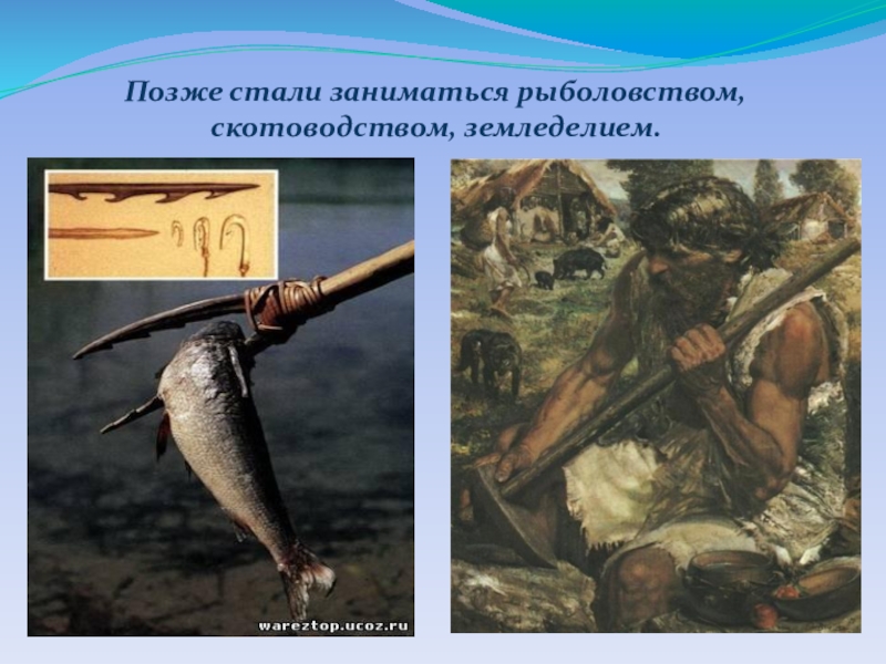 Окружающий мир урок презентация Позже стали заниматься рыболовством, скотоводством, земледелием. Позже стали заниматься рыболовством, скотоводством, земледелием.