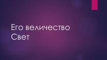 Презентация Его Величество Свет