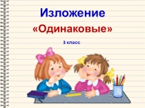 Презентация по русскому языку на тему Обучающее изложение Одинаковые (2 класс)