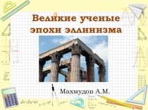 Презентация по математике на тему  Великие ученые эпохи эллинизма