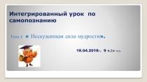 Презентация по самопознанию на тему: Не скудеющая сила мудрости.