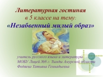 Презентация к литературной гостиной для 5 класса на тему: Незабвенный милый образ