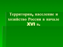 Презентация к уроку по истории России в 7 классе к учебнику под редакцией Торкунова на тему Территории, население и хозяйство России в начале XVI в