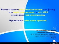 Социализация детей с ОВЗ через родительско-детские взаимодействия в ходе проектной деятельности. Презентация социальных проектов.