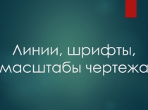 Презентация по черчению Линии, шрифты, масштабы чертежа