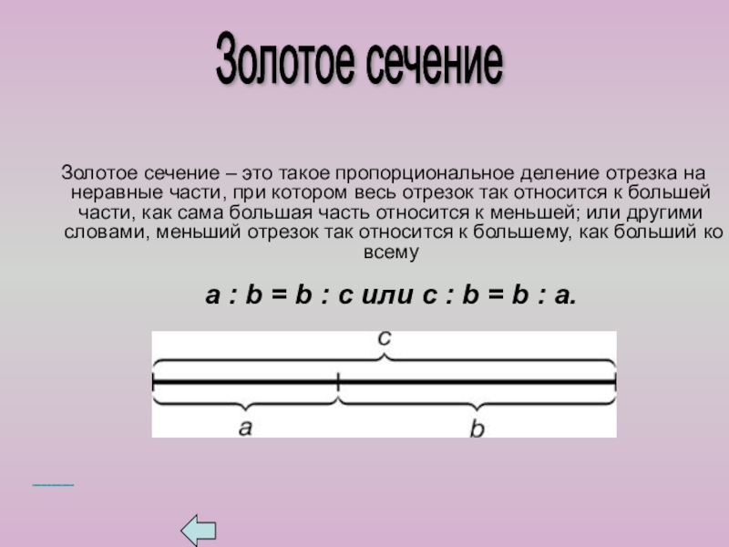 Презентация к внеклассному занятию по математике на тему Золотое сечение Золотое сечение – это такое пропорциональное деление отрезка на неравные Золотое сечение – это такое пропорциональное деление отрезка на неравные части, при котором весь отрезок так