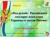 Презентация по истории России. 7 класс. Тема 23 Под рукой Российского государя: вхождение Украины в состав России