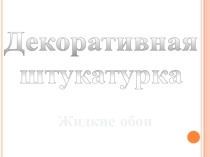 Презентация Декоративная штукатурка -жидкие обои