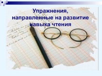 Презентация Упражнения, направленные на развитие навыка чтения