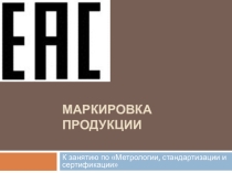 Презентация к занятию по Метрология, стандартизация и сертификацияна тему Маркировка продукции