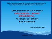 Презентация к уроку русского языка, посвященному памяти Е.И. Никитиной. Урок развития речи в 5 классе Рассуждать- значит доказывать