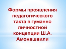 Презентация по теме: Формы проявления педагогического такта в гуманно личностной концепции Ш.А. Амонашвили