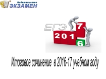 Презентация по русскому языку на тему Итоговое сочинение в 2016-17 учебном году