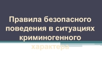 Презентация по ОБЖ на тему Правила поведения в ситуациях криминогенного характера