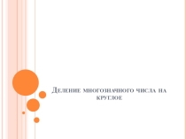 Презентация по математике Деление многозначного числа на круглое